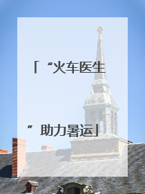 “火车医生”助力暑运