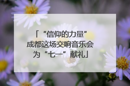 “信仰的力量” 成都这场交响音乐会为“七一”献礼