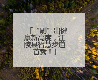 “刷”出健康新高度，江陵县智慧步道首秀！