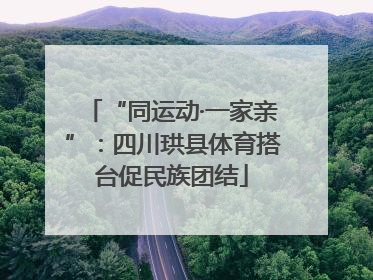 “同运动·一家亲”：四川珙县体育搭台促民族团结