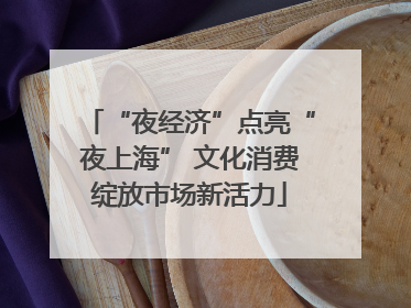 “夜经济”点亮“夜上海” 文化消费绽放市场新活力