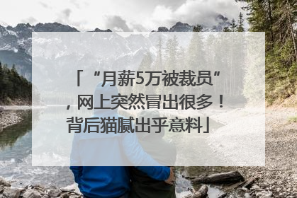 “月薪5万被裁员”，网上突然冒出很多！背后猫腻出乎意料