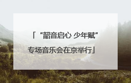 “韶音启心 少年赋”专场音乐会在京举行