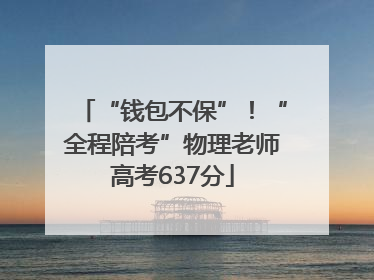 “钱包不保”！“全程陪考”物理老师高考637分