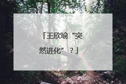 王欣瑜“突然进化”？