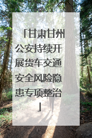 甘肃甘州公安持续开展货车交通安全风险隐患专项整治