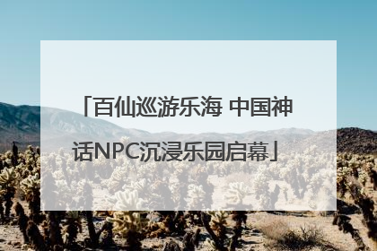 百仙巡游乐海 中国神话NPC沉浸乐园启幕