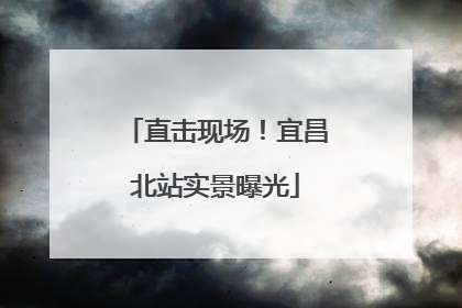 直击现场！宜昌北站实景曝光