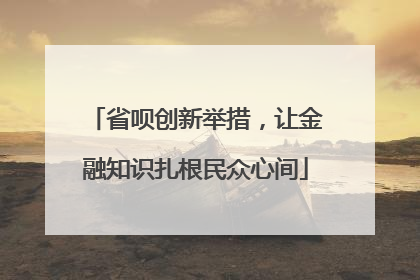 省呗创新举措，让金融知识扎根民众心间