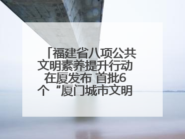 福建省八项公共文明素养提升行动在厦发布 首批6个“厦门城市文明观察点”授牌