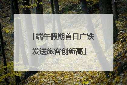 端午假期首日广铁发送旅客创新高