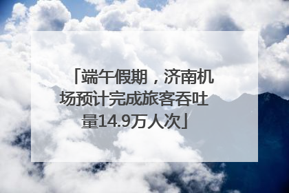 端午假期，济南机场预计完成旅客吞吐量14.9万人次