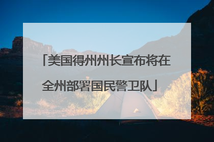 美国得州州长宣布将在全州部署国民警卫队