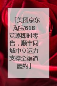 美团京东淘宝618竞逐即时零售，顺丰同城中立运力支撑全渠道履约
