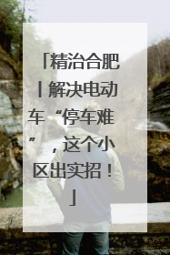精治合肥丨解决电动车“停车难”，这个小区出实招！