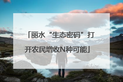 丽水“生态密码”打开农民增收N种可能