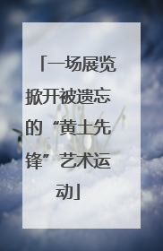 一场展览掀开被遗忘的“黄土先锋”艺术运动