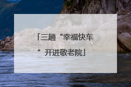 三趟“幸福快车”开进敬老院