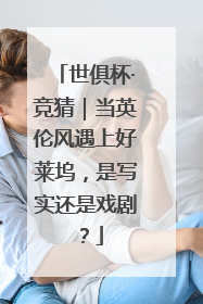 世俱杯·竞猜｜当英伦风遇上好莱坞，是写实还是戏剧？