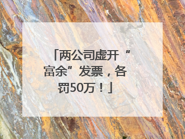 两公司虚开“富余”发票，各罚50万！