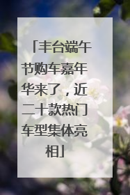 丰台端午节购车嘉年华来了，近二十款热门车型集体亮相