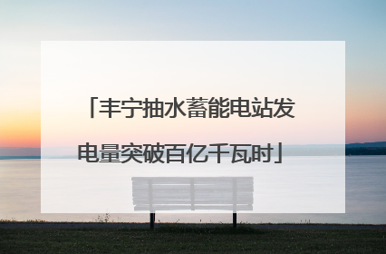 丰宁抽水蓄能电站发电量突破百亿千瓦时