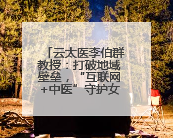 云太医李伯群教授：打破地域壁垒，“互联网+中医”守护女性健康
