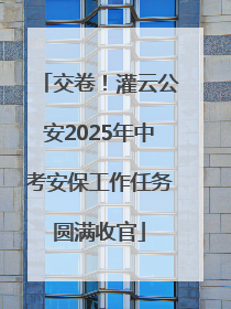 交卷！灌云公安2025年中考安保工作任务圆满收官