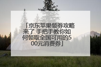 京东苹果领券攻略来了 手把手教你如何领取全国可用的500元消费券