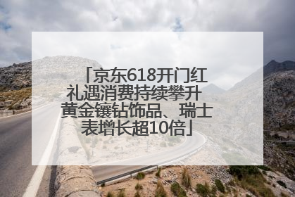 京东618开门红礼遇消费持续攀升 黄金镶钻饰品、瑞士表增长超10倍