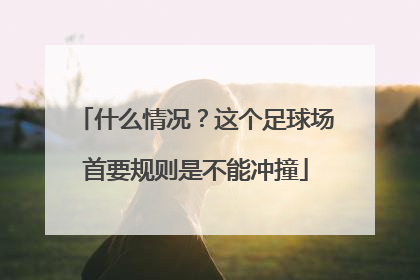 什么情况？这个足球场首要规则是不能冲撞
