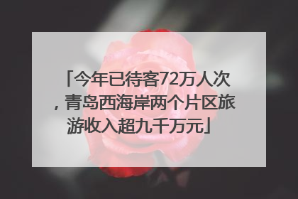 今年已待客72万人次，青岛西海岸两个片区旅游收入超九千万元