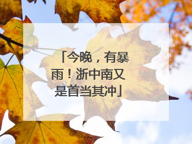 今晚，有暴雨！浙中南又是首当其冲
