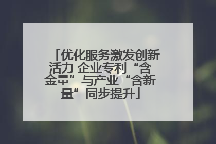 优化服务激发创新活力 企业专利“含金量”与产业“含新量”同步提升