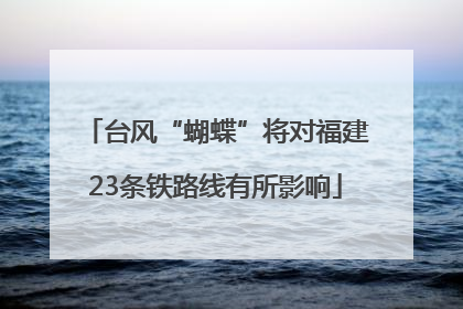 台风“蝴蝶”将对福建23条铁路线有所影响
