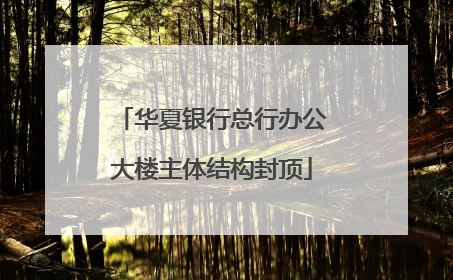 华夏银行总行办公大楼主体结构封顶