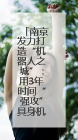 南京发力打造“机器人之城”：用3年时间“强攻”具身机器人