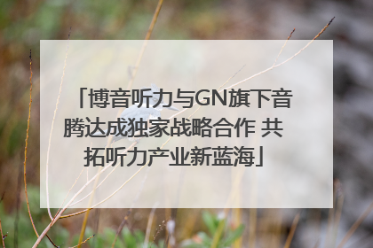 博音听力与GN旗下音腾达成独家战略合作 共拓听力产业新蓝海