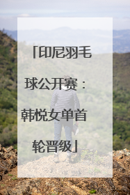 印尼羽毛球公开赛：韩悦女单首轮晋级