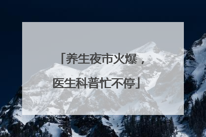养生夜市火爆，医生科普忙不停