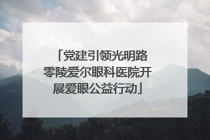 党建引领光明路 零陵爱尔眼科医院开展爱眼公益行动