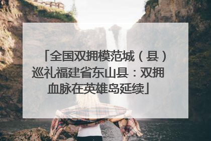 全国双拥模范城（县）巡礼福建省东山县：双拥血脉在英雄岛延续