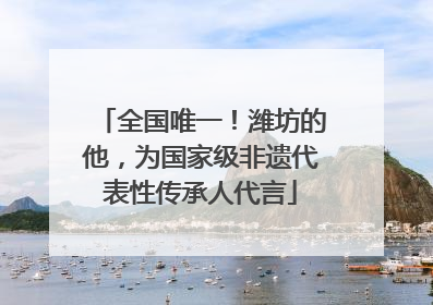 全国唯一！潍坊的他，为国家级非遗代表性传承人代言