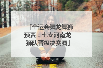 全运会舞龙舞狮预赛：七支河南龙狮队晋级决赛圈
