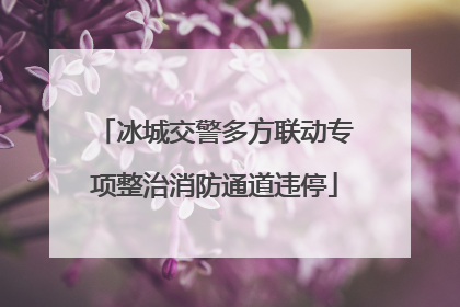 冰城交警多方联动专项整治消防通道违停