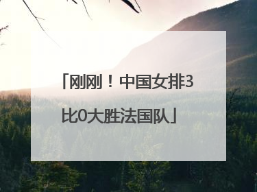 刚刚！中国女排3比0大胜法国队