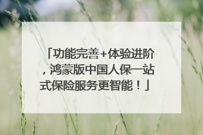 功能完善+体验进阶，鸿蒙版中国人保一站式保险服务更智能！