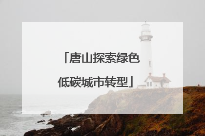 唐山探索绿色低碳城市转型