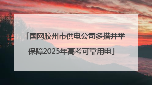 国网胶州市供电公司多措并举保障2025年高考可靠用电