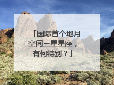 国际首个地月空间三星星座，有何特别？
